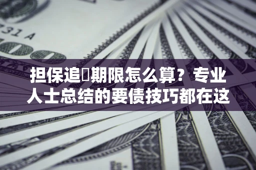 北京担保追償期限怎么算？专业人士总结的要债技巧都在这里了