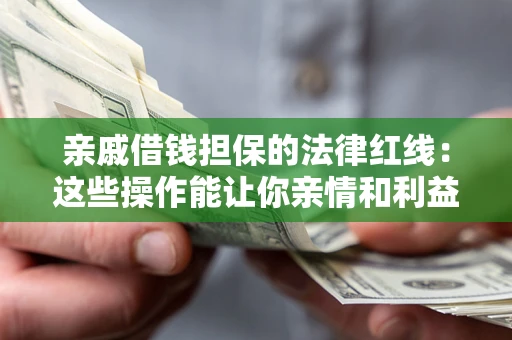 北京亲戚借钱担保的法律红线：这些操作能让你亲情和利益两不误