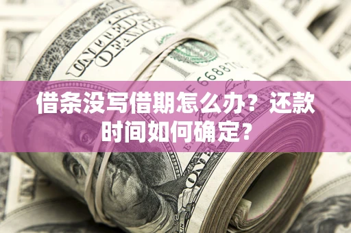 北京借条没写借期怎么办？还款时间如何确定？
