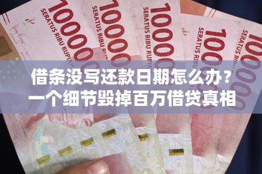 北京借条没写还款日期怎么办？一个细节毁掉百万借贷真相