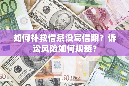 北京如何补救借条没写借期？诉讼风险如何规避？