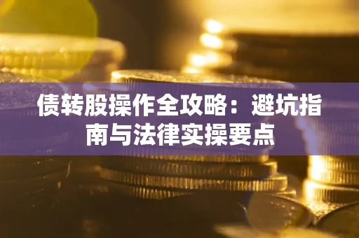 北京债转股操作全攻略：避坑指南与法律实操要点