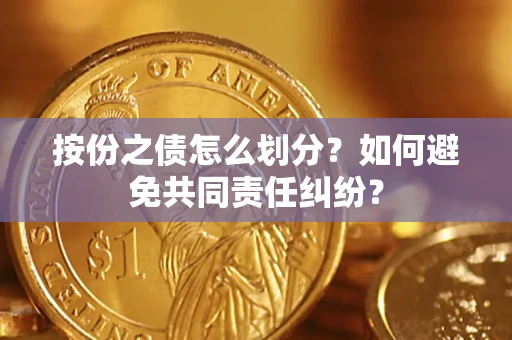 北京按份之债怎么划分？如何避免共同责任纠纷？