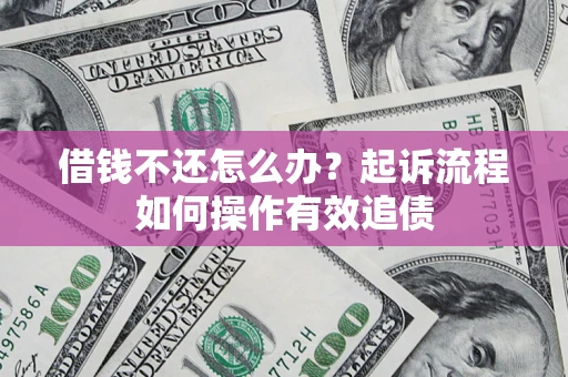 北京借钱不还怎么办？起诉流程如何操作有效追债