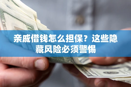 北京亲戚借钱怎么担保？这些隐藏风险必须警惕