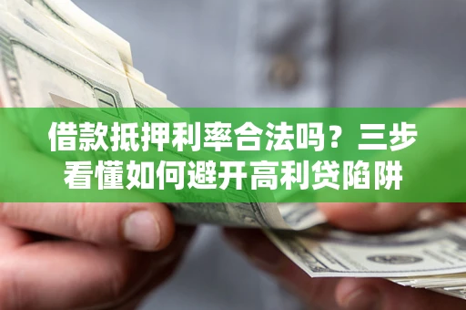 北京借款抵押利率合法吗？三步看懂如何避开高利贷陷阱