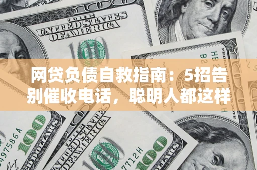 北京网贷负债自救指南：5招告别催收电话，聪明人都这样做