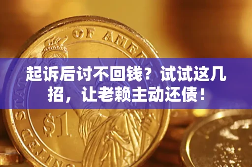 北京起诉后讨不回钱？试试这几招，让老赖主动还债！