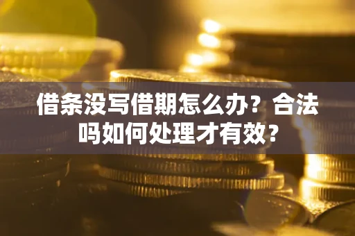 北京借条没写借期怎么办？合法吗如何处理才有效？