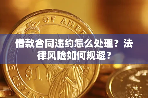 北京借款合同违约怎么处理？法律风险如何规避？