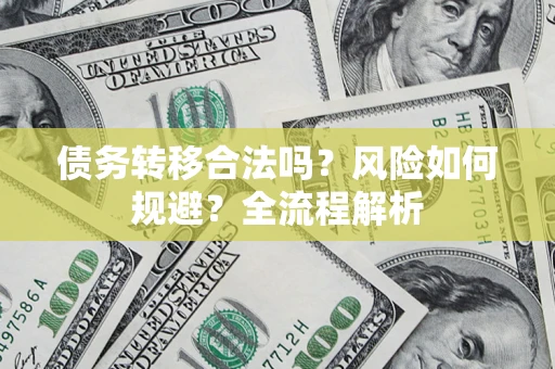 北京债务转移合法吗？风险如何规避？全流程解析