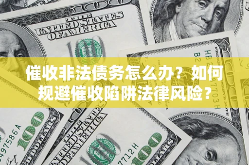 北京催收非法债务怎么办？如何规避催收陷阱法律风险？