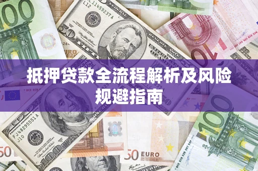 北京抵押贷款全流程解析及风险规避指南