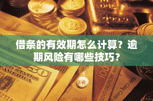 北京借条的有效期怎么计算？逾期风险有哪些技巧？