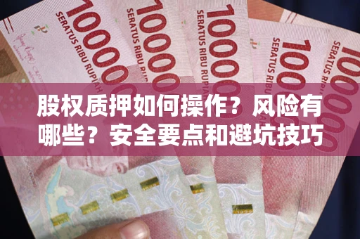 北京股权质押如何操作？风险有哪些？安全要点和避坑技巧？