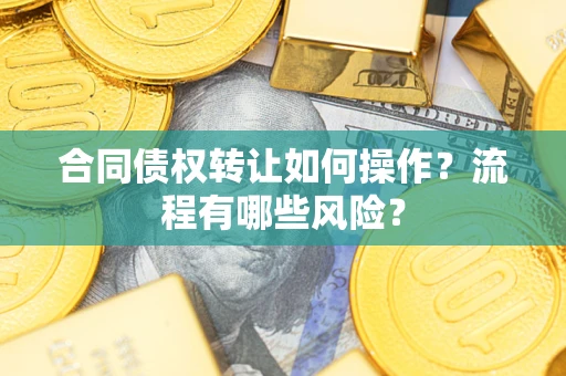 北京合同债权转让如何操作？流程有哪些风险？