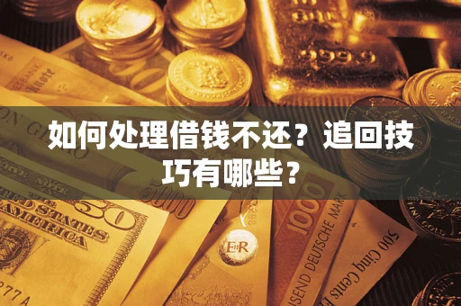 北京如何处理借钱不还？追回技巧有哪些？