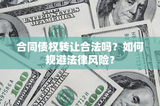 北京合同债权转让合法吗？如何规避法律风险？