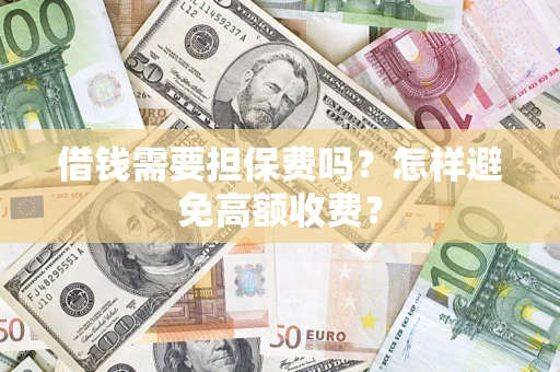 北京借钱需要担保费吗？怎样避免高额收费？