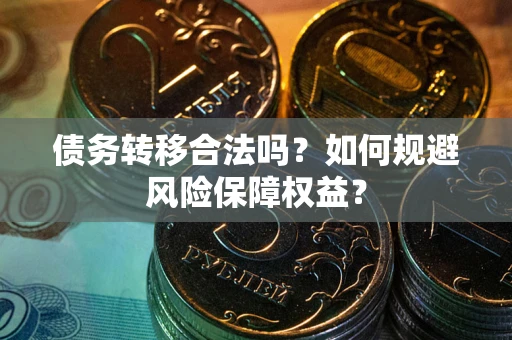 北京债务转移合法吗？如何规避风险保障权益？