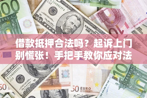 北京借款抵押合法吗？起诉上门别慌张！手把手教你应对法律程序