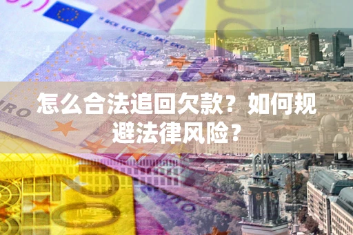 北京怎么合法追回欠款？如何规避法律风险？